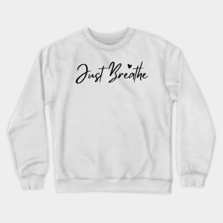 Just Breathe, Remember To Breathe. Crewneck Sweatshirt